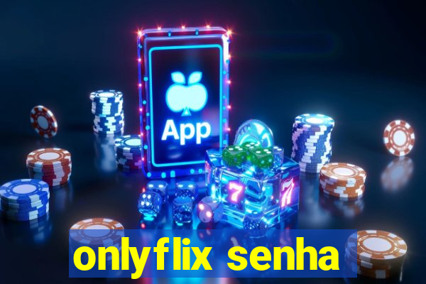 onlyflix senha